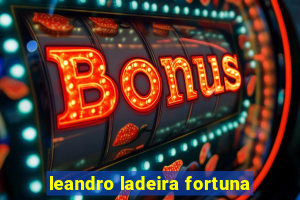 leandro ladeira fortuna